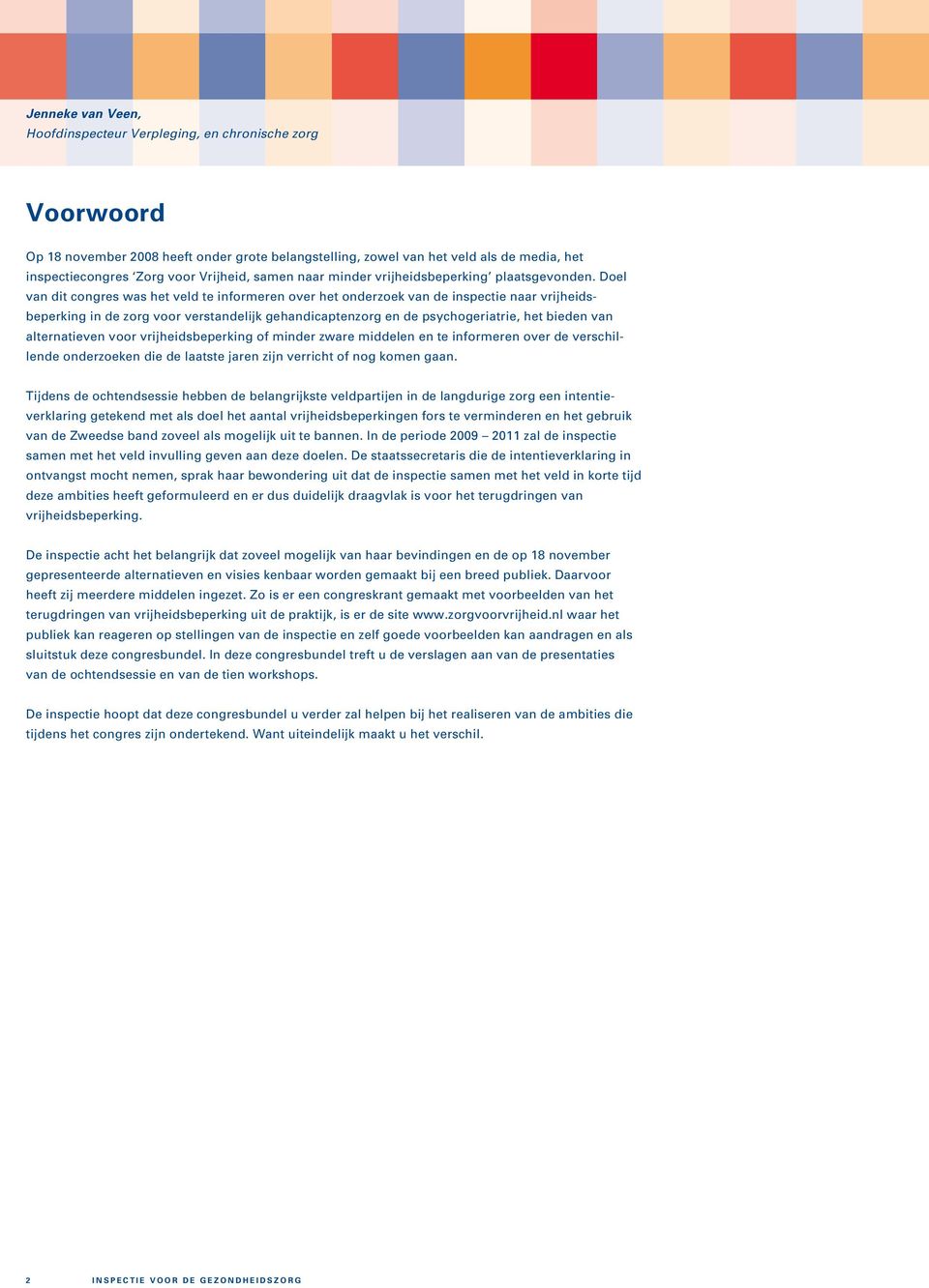 Doel van dit congres was het veld te informeren over het onderzoek van de inspectie naar vrijheidsbeperking in de zorg voor verstandelijk gehandicaptenzorg en de psychogeriatrie, het bieden van