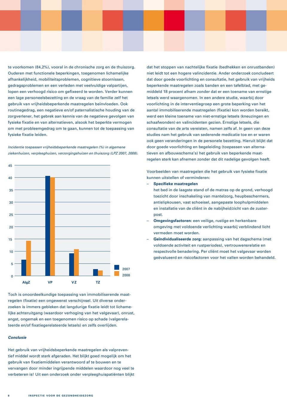 verhoogd risico om gefixeerd te worden. Verder kunnen een lage personeelsbezetting en de vraag van de familie zelf het gebruik van vrijheidsbeperkende maatregelen beïnvloeden.