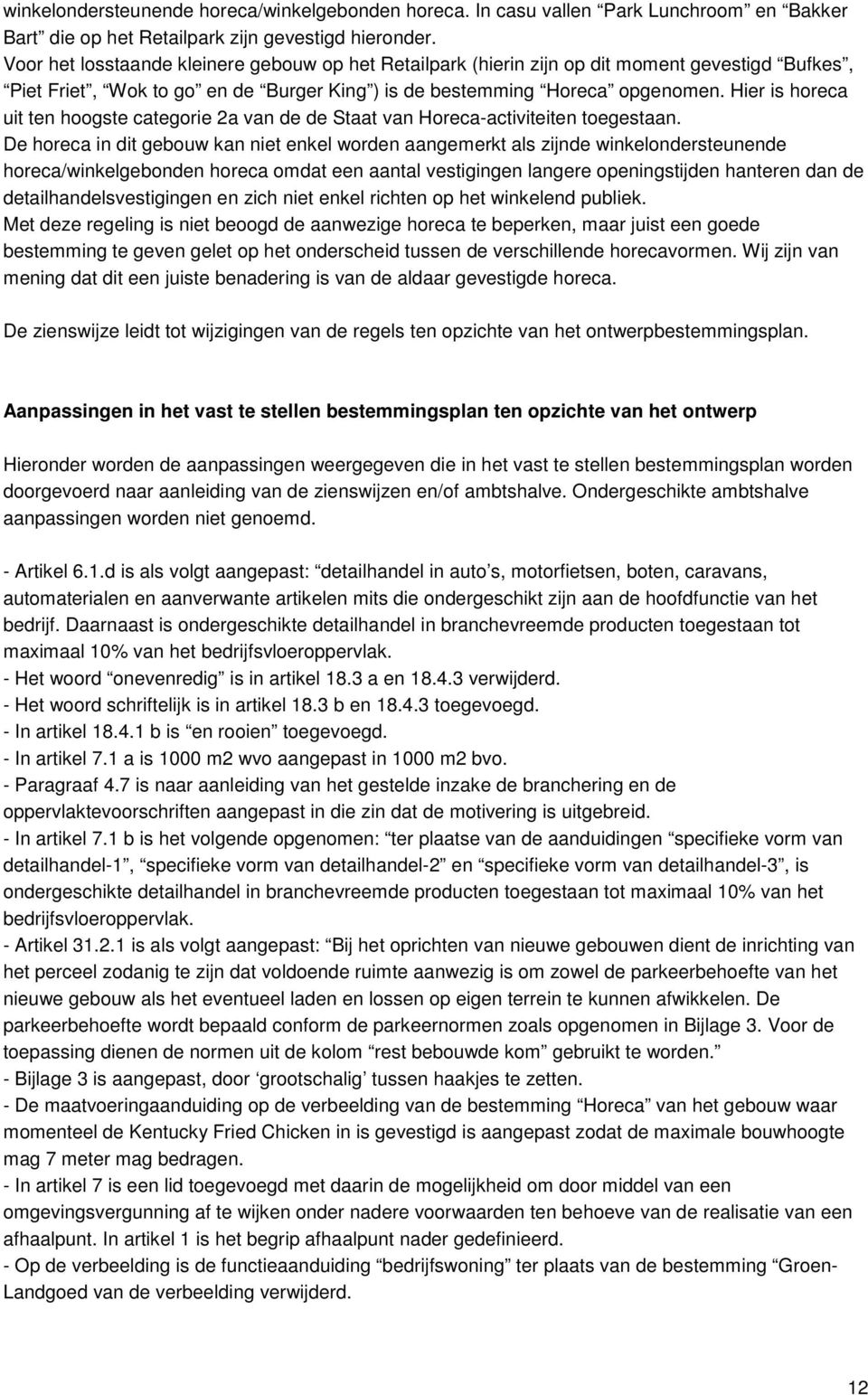 Hier is horeca uit ten hoogste categorie 2a van de de Staat van Horeca-activiteiten toegestaan.