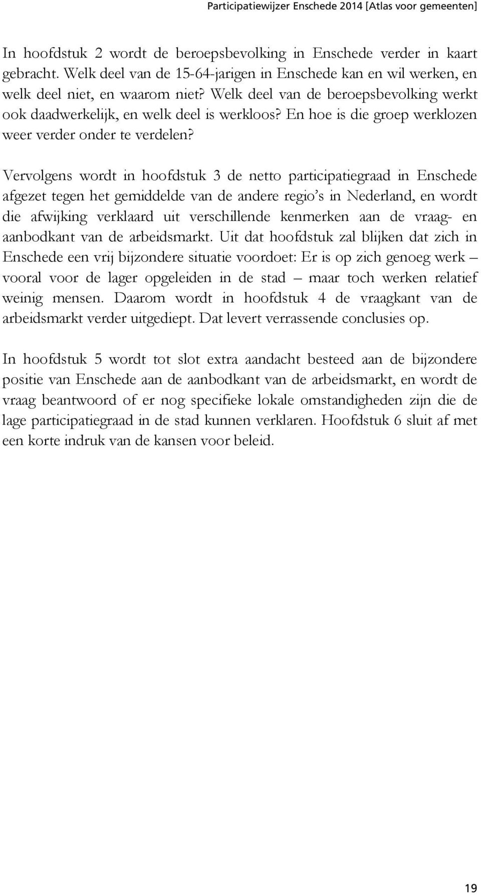 Vervolgens wordt in hoofdstuk 3 de netto participatiegraad in Enschede afgezet tegen het gemiddelde van de andere regio s in Nederland, en wordt die afwijking verklaard uit verschillende kenmerken