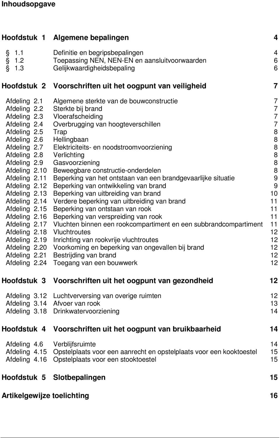 3 Vloerafscheiding 7 Afdeling 2.4 Overbrugging van hoogteverschillen 7 Afdeling 2.5 Trap 8 Afdeling 2.6 Hellingbaan 8 Afdeling 2.7 Elektriciteits- en noodstroomvoorziening 8 Afdeling 2.