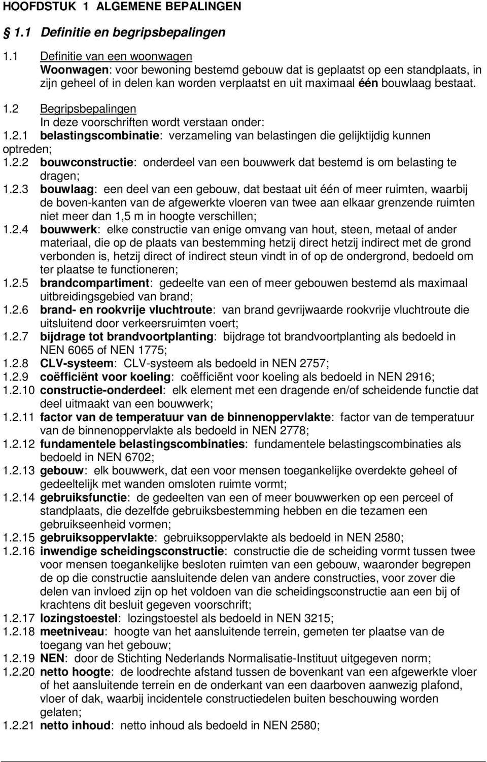 2 Begripsbepalingen In deze voorschriften wordt verstaan onder: 1.2.1 belastingscombinatie: verzameling van belastingen die gelijktijdig kunnen optreden; 1.2.2 bouwconstructie: onderdeel van een bouwwerk dat bestemd is om belasting te dragen; 1.