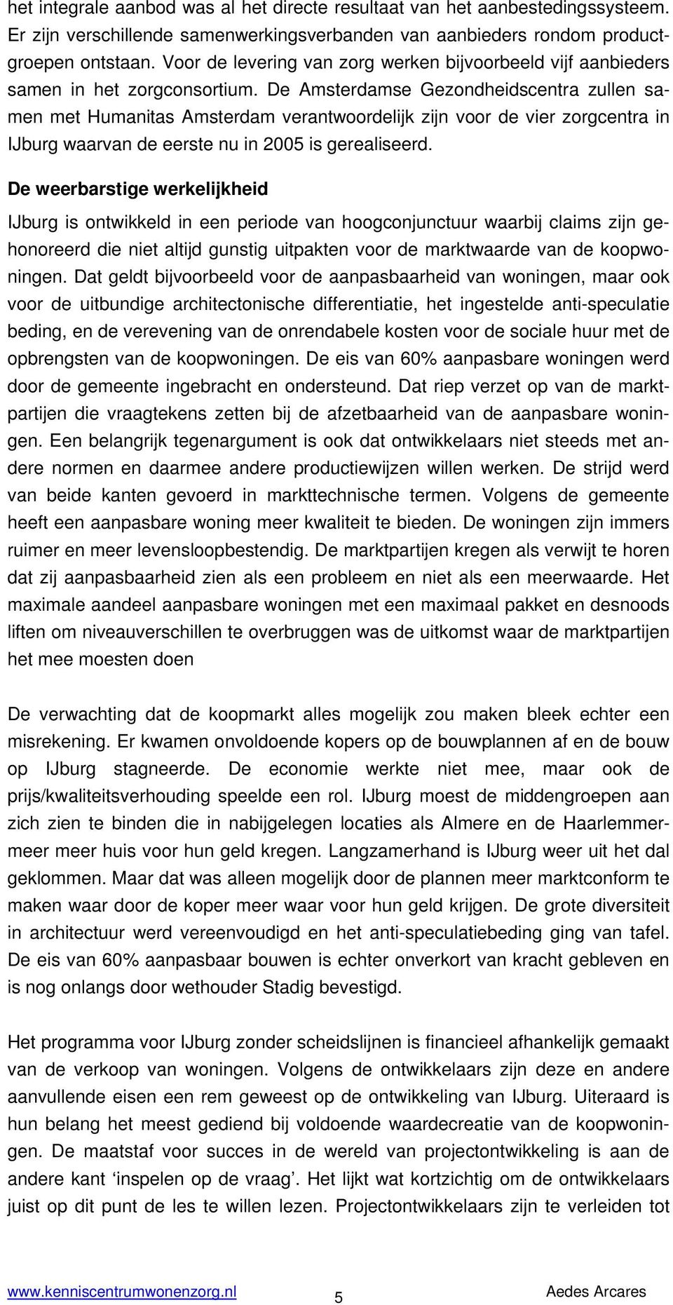 De Amsterdamse Gezondheidscentra zullen samen met Humanitas Amsterdam verantwoordelijk zijn voor de vier zorgcentra in IJburg waarvan de eerste nu in 2005 is gerealiseerd.