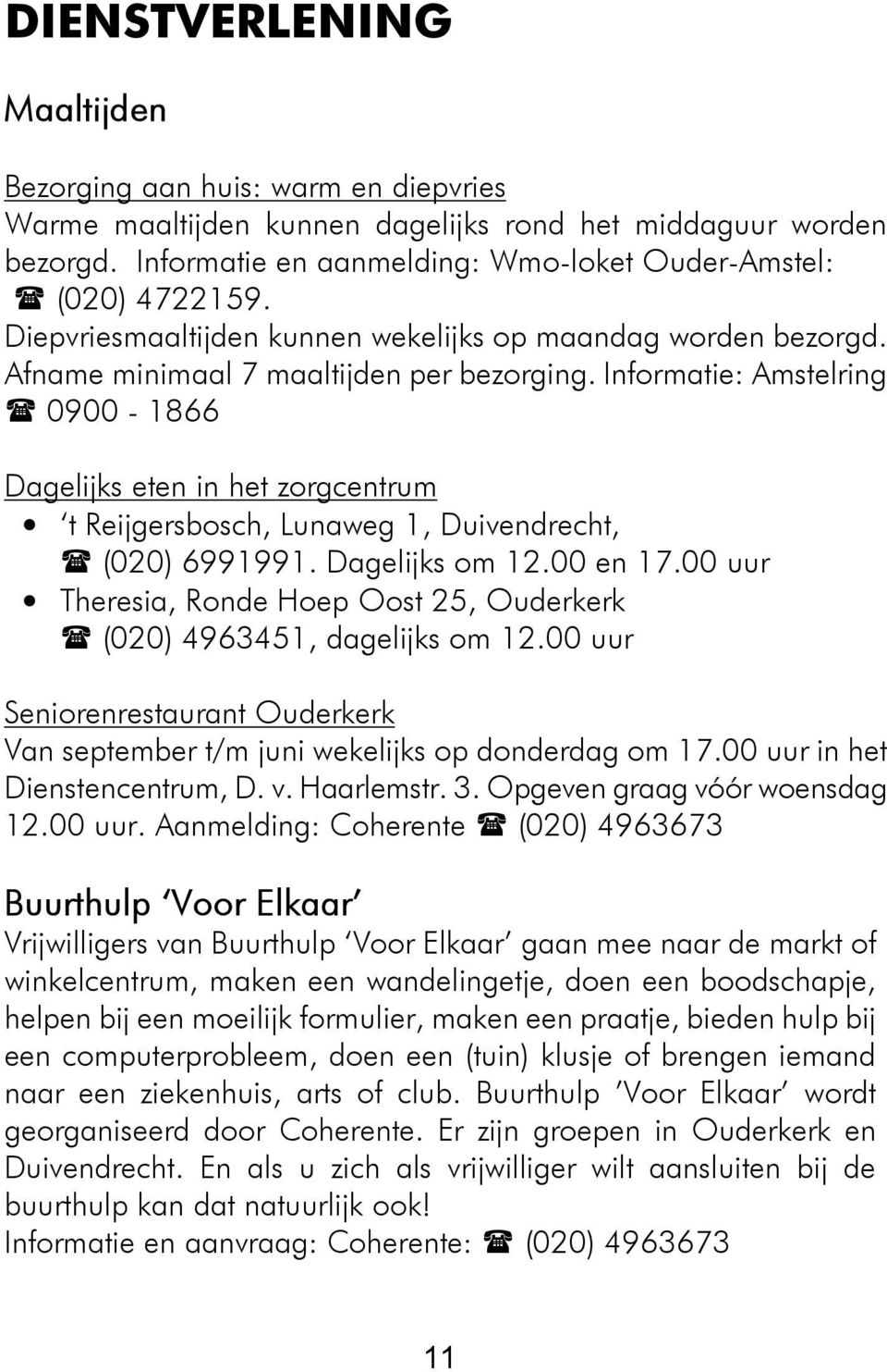 Informatie: Amstelring 0900-1866 Dagelijks eten in het zorgcentrum t Reijgersbosch, Lunaweg 1, Duivendrecht, (020) 6991991. Dagelijks om 12.00 en 17.
