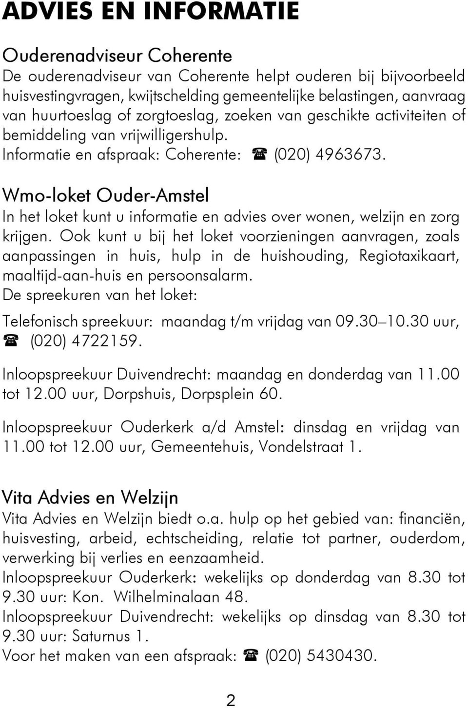 Wmo-loket Ouder-Amstel In het loket kunt u informatie en advies over wonen, welzijn en zorg krijgen.