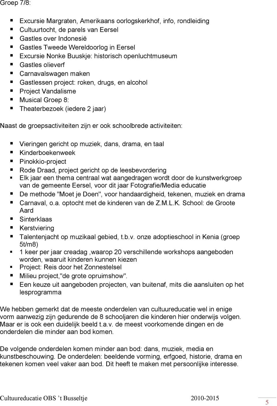 groepsactiviteiten zijn er ook schoolbrede activiteiten: Vieringen gericht op muziek, dans, drama, en taal Kinderboekenweek Pinokkio-project Rode Draad, project gericht op de leesbevordering Elk jaar