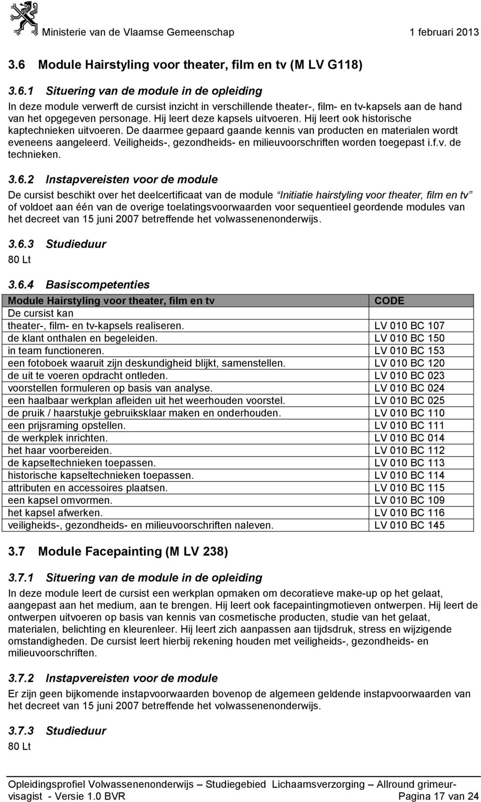 Veiligheids-, gezondheids- en milieuvoorschriften worden toegepast i.f.v. de technieken. 3.6.