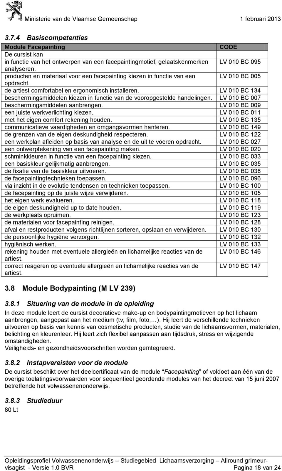 LV 010 BC 134 beschermingsmiddelen kiezen in functie van de vooropgestelde handelingen. LV 010 BC 007 beschermingsmiddelen aanbrengen. LV 010 BC 009 een juiste werkverlichting kiezen.