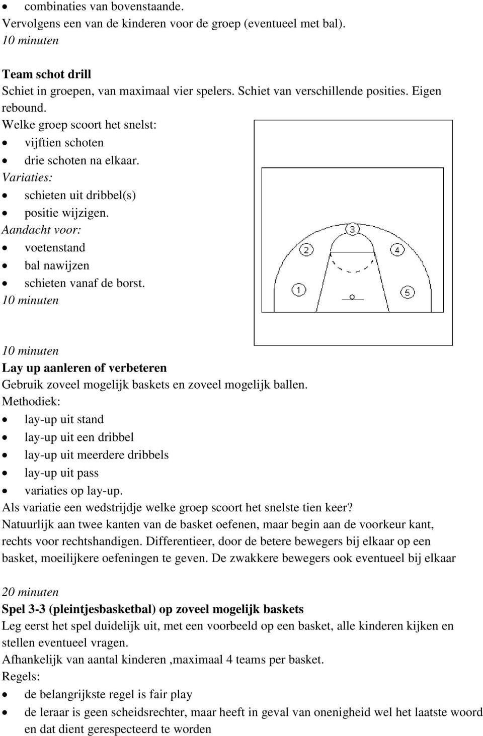 Aandacht voor: voetenstand bal nawijzen schieten vanaf de borst. 10 minuten 10 minuten Lay up aanleren of verbeteren Gebruik zoveel mogelijk baskets en zoveel mogelijk ballen.