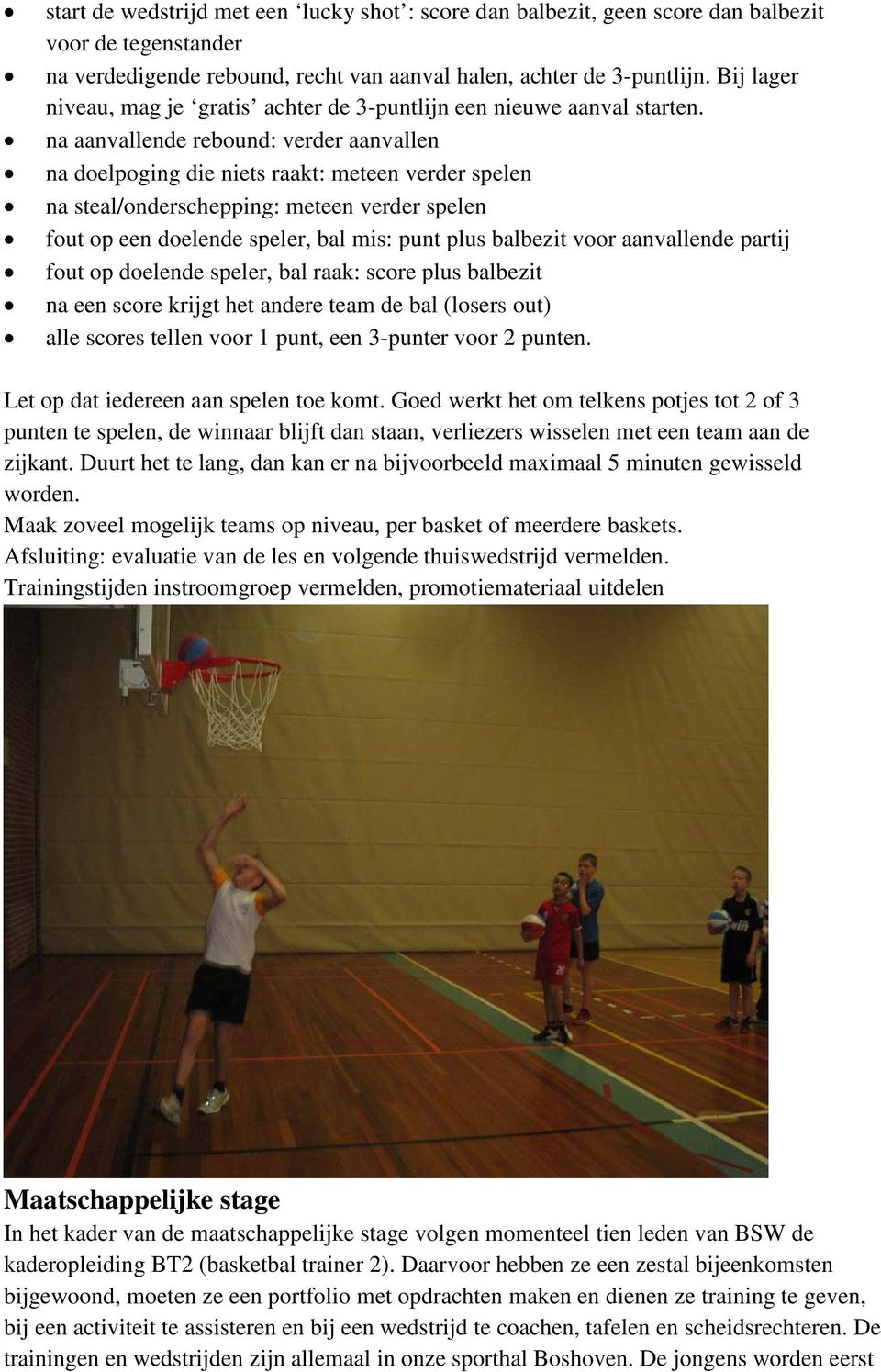 na aanvallende rebound: verder aanvallen na doelpoging die niets raakt: meteen verder spelen na steal/onderschepping: meteen verder spelen fout op een doelende speler, bal mis: punt plus balbezit