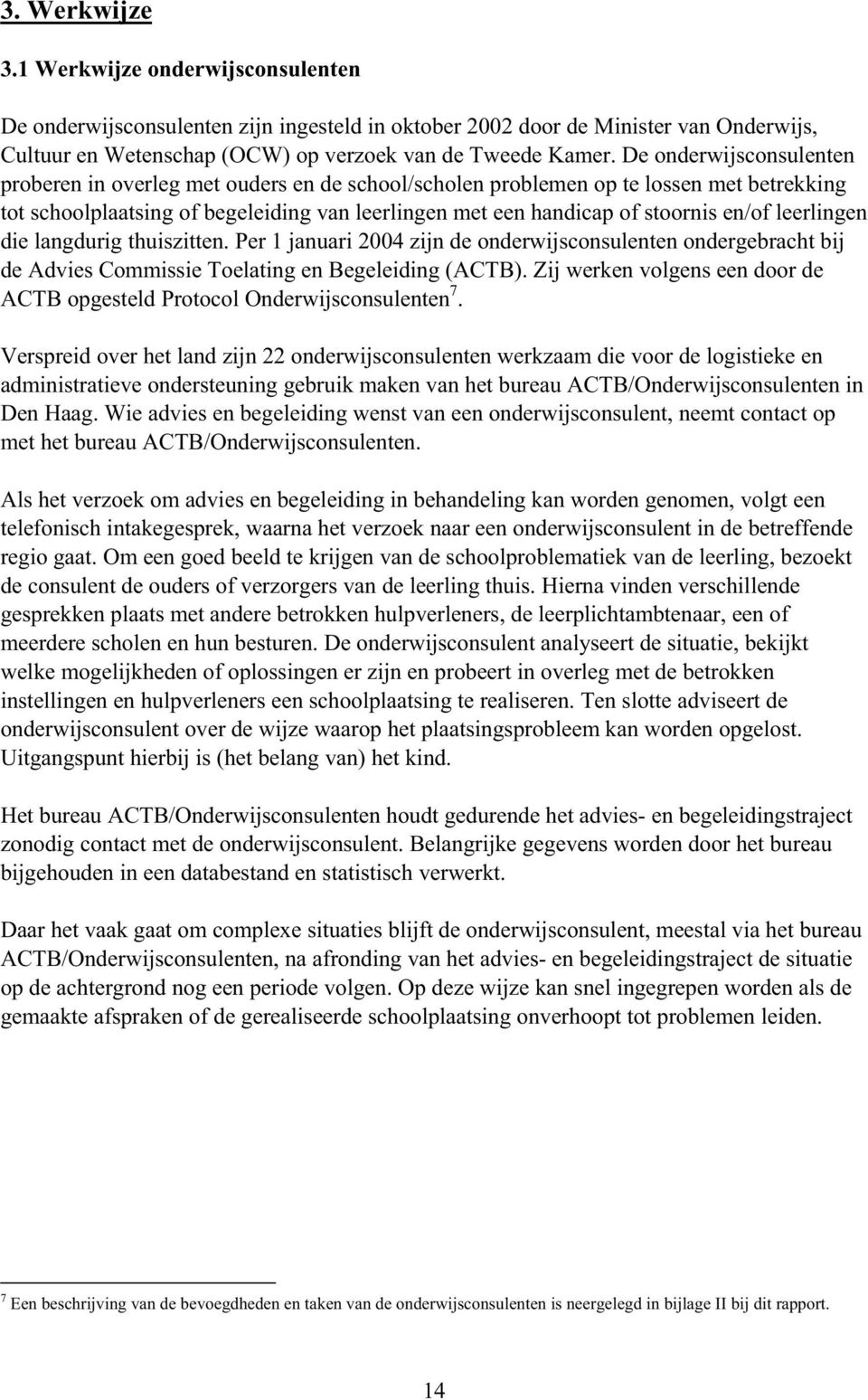 leerlingen die langdurig thuiszitten. Per 1 januari 2004 zijn de onderwijsconsulenten ondergebracht bij de Advies Commissie Toelating en Begeleiding (ACTB).