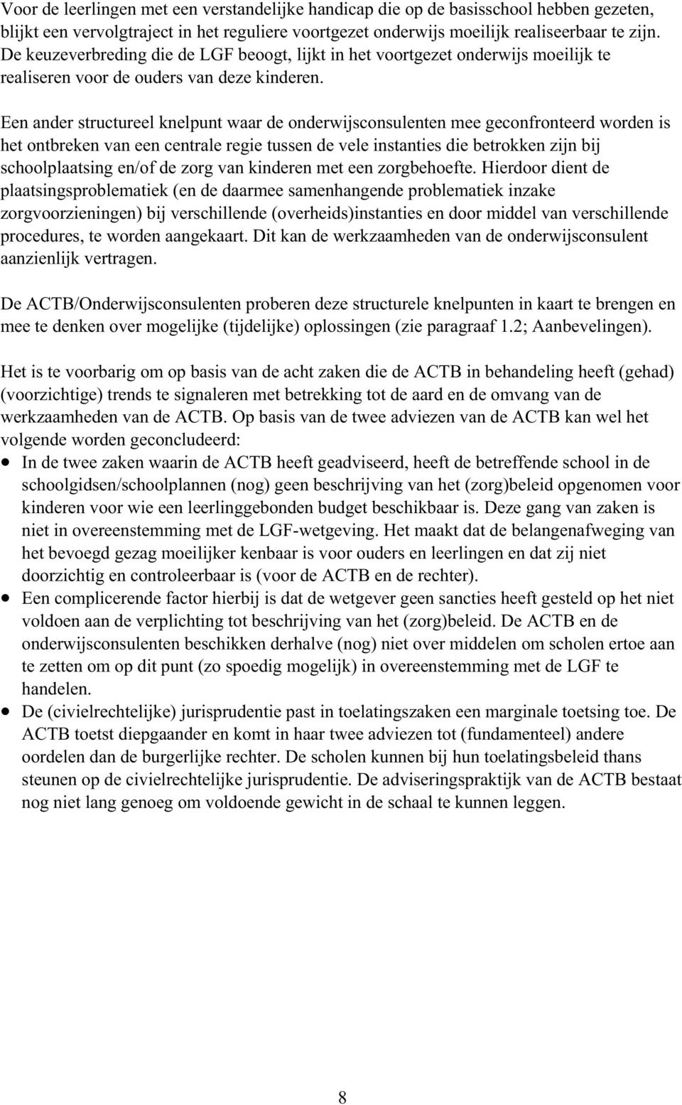 Een ander structureel knelpunt waar de onderwijsconsulenten mee geconfronteerd worden is het ontbreken van een centrale regie tussen de vele instanties die betrokken zijn bij schoolplaatsing en/of de