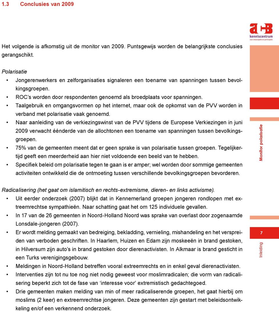 Taalgebruik en omgangsvormen op het internet, maar ook de opkomst van de PVV worden in verband met polarisatie vaak genoemd.