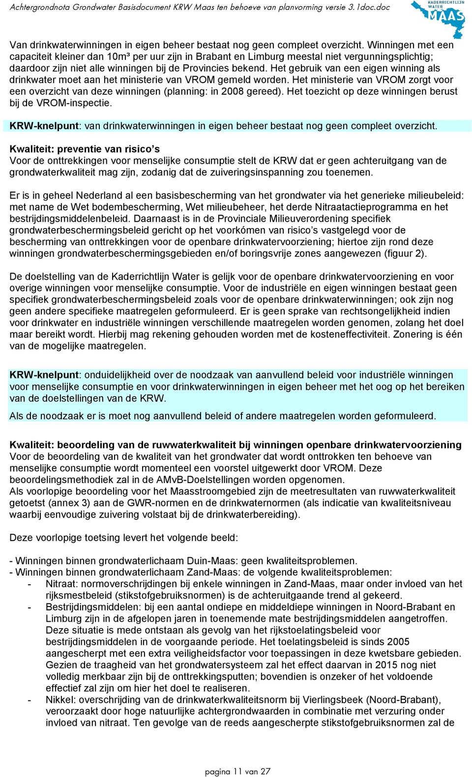 Het gebruik van een eigen winning als drinkwater moet aan het ministerie van VROM gemeld worden. Het ministerie van VROM zorgt voor een overzicht van deze winningen (planning: in 2008 gereed).