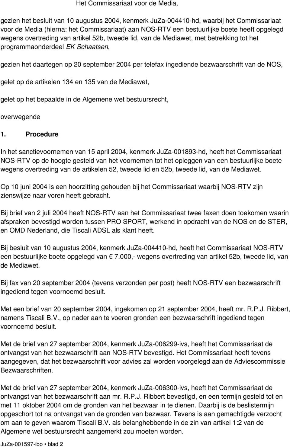 ingediende bezwaarschrift van de NOS, gelet op de artikelen 134 en 135 van de Mediawet, gelet op het bepaalde in de Algemene wet bestuursrecht, overwegende 1.