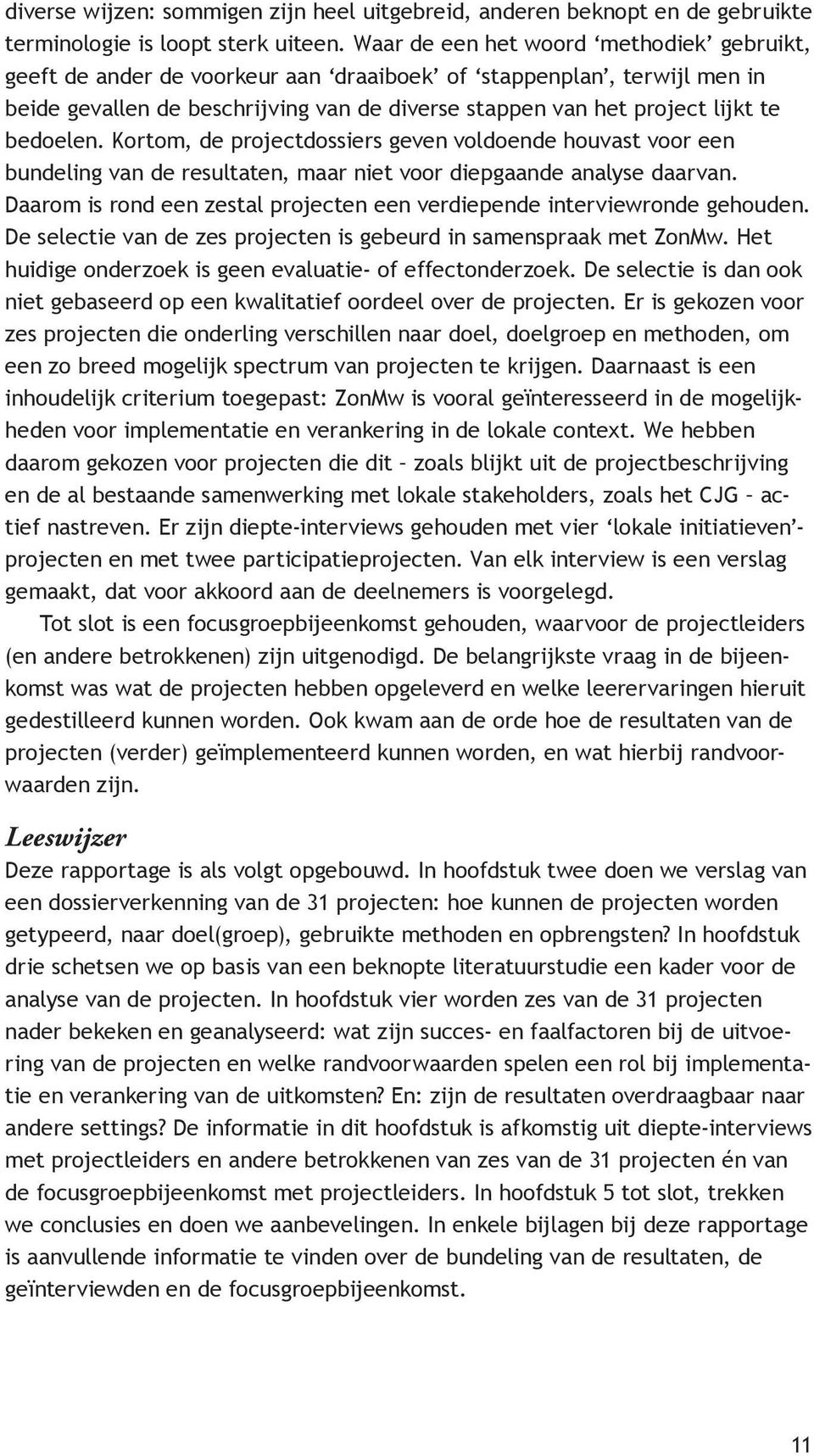 bedoelen. Kortom, de projectdossiers geven voldoende houvast voor een bundeling van de resultaten, maar niet voor diepgaande analyse daarvan.