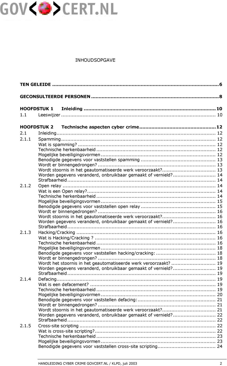 ... 13 Wordt stoornis in het geautomatiseerde werk veroorzaakt?... 13 Worden gegevens veranderd, onbruikbaar gemaakt of vernield?... 14 Strafbaarheid... 14 2.1.2 Open relay... 14 Wat is een Open relay?