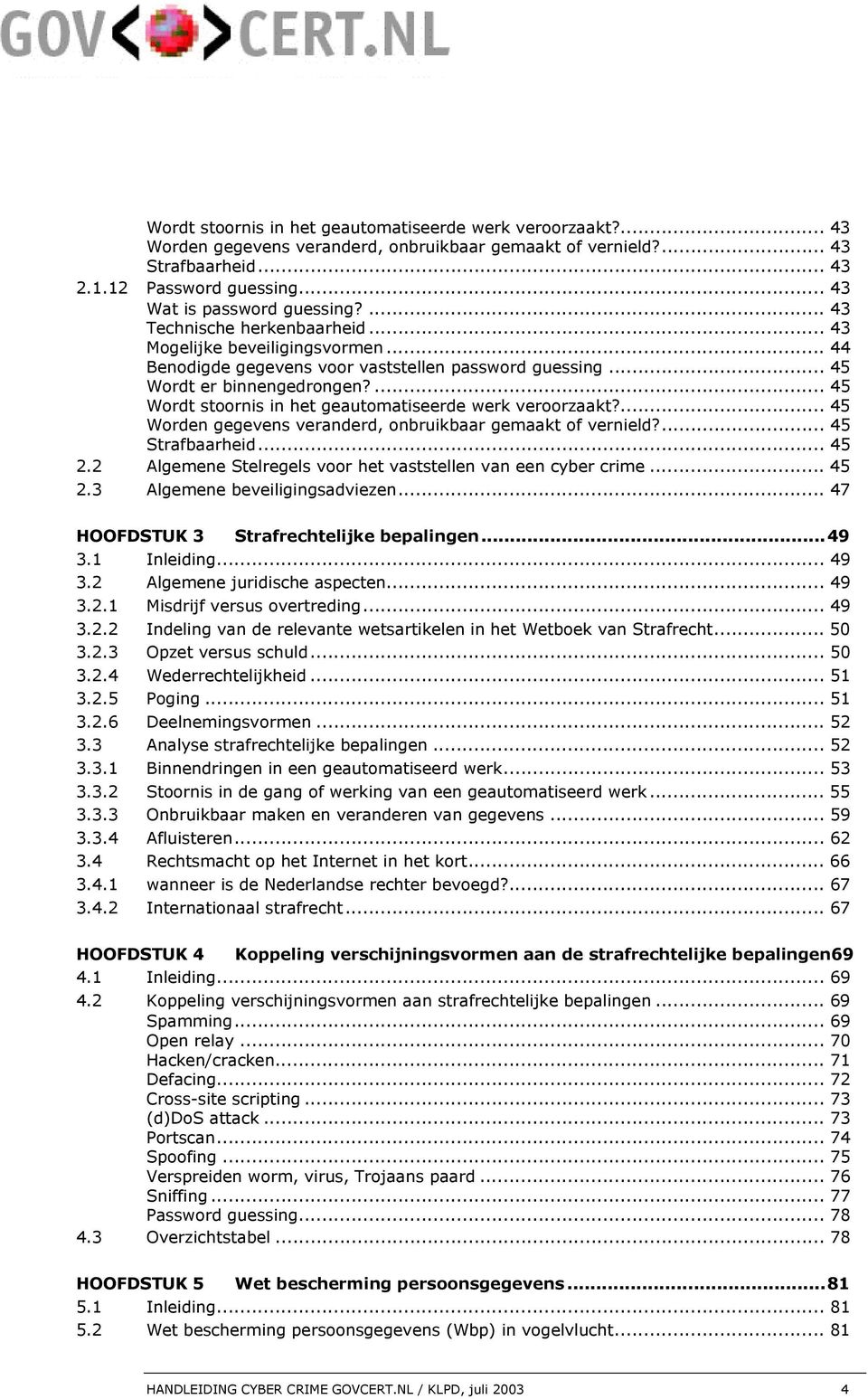 ... 45 Wordt stoornis in het geautomatiseerde werk veroorzaakt?... 45 Worden gegevens veranderd, onbruikbaar gemaakt of vernield?... 45 Strafbaarheid... 45 2.