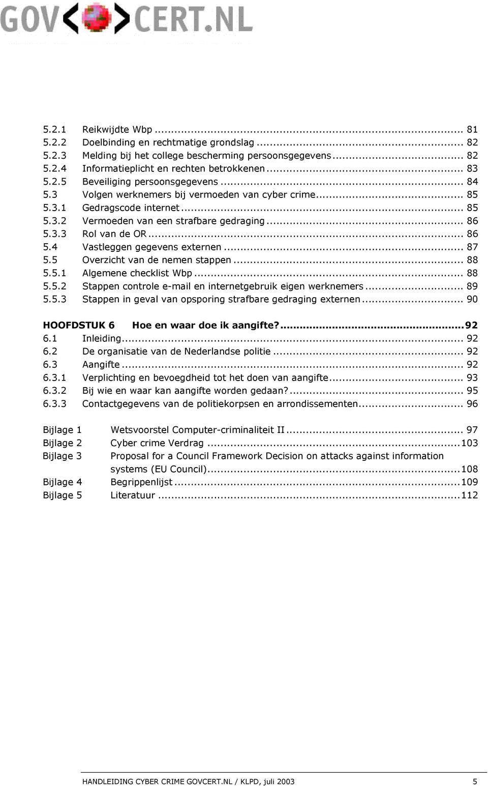 .. 87 5.5 Overzicht van de nemen stappen... 88 5.5.1 Algemene checklist Wbp... 88 5.5.2 Stappen controle e-mail en internetgebruik eigen werknemers... 89 5.5.3 Stappen in geval van opsporing strafbare gedraging externen.