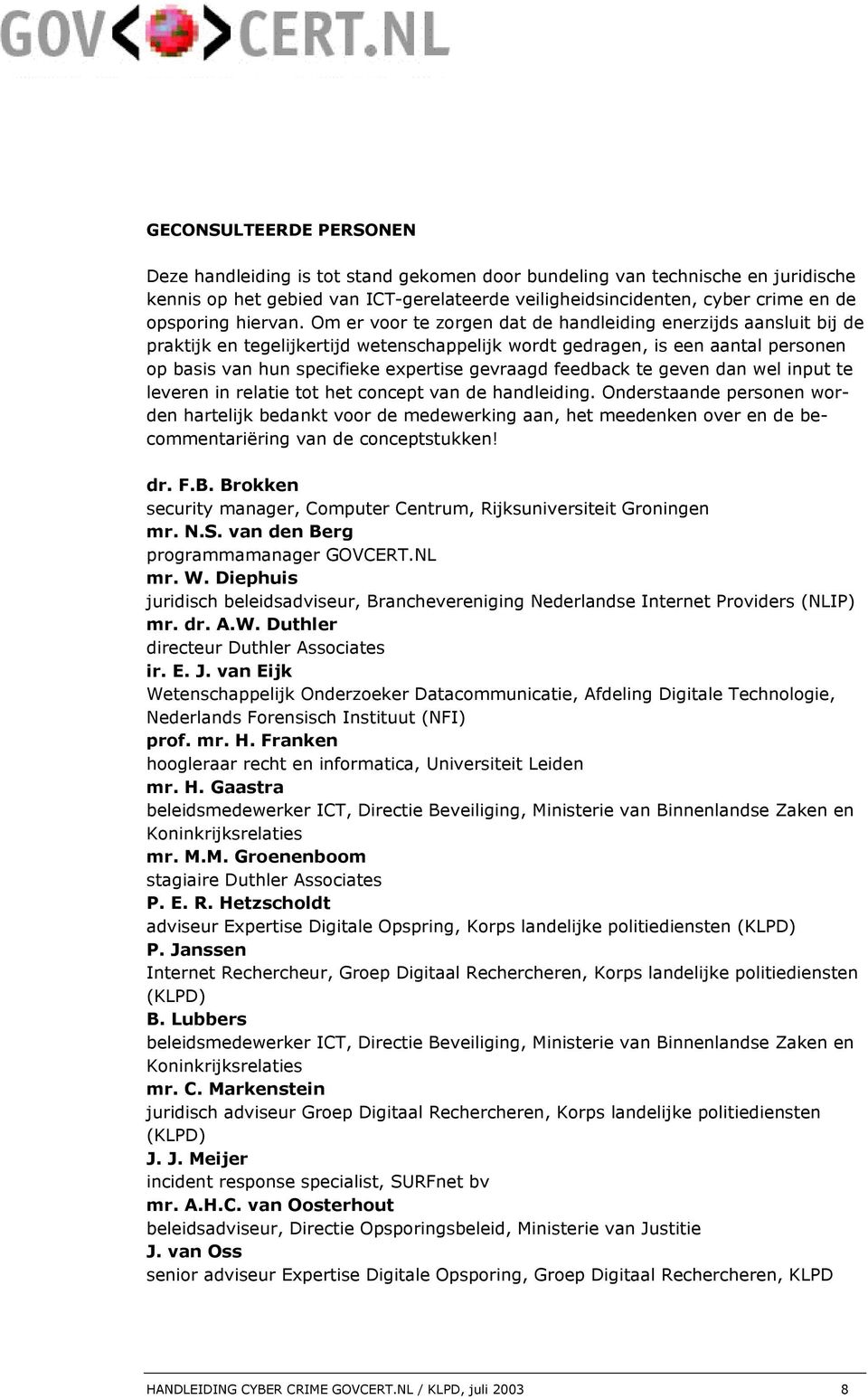 Om er voor te zorgen dat de handleiding enerzijds aansluit bij de praktijk en tegelijkertijd wetenschappelijk wordt gedragen, is een aantal personen op basis van hun specifieke expertise gevraagd