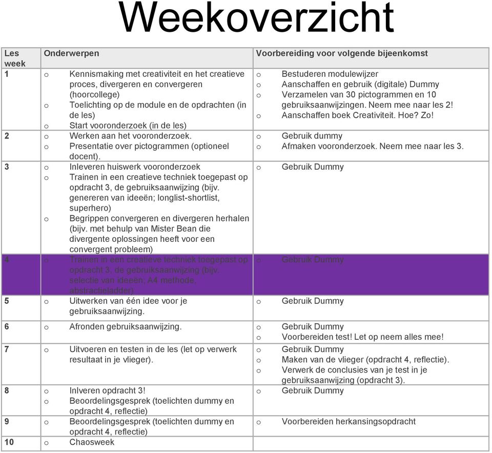 3 o Inleveren huiswerk vooronderzoek o Trainen in een creatieve techniek toegepast op opdracht 3, de gebruiksaanwijzing (bijv.