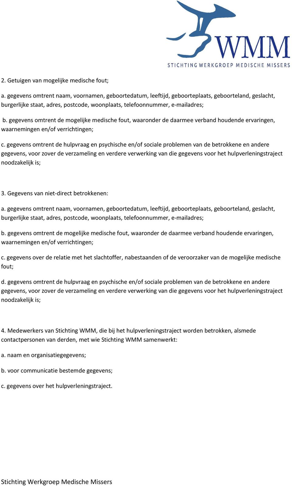 gegevens omtrent de mogelijke medische fout, waaronder de daarmee verband houdende ervaringen, waarnemingen en/of verrichtingen; c.