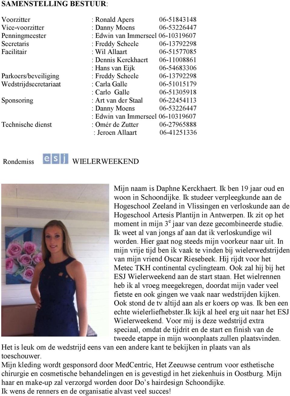 Carlo Galle 06-51305918 Sponsoring : Art van der Staal 06-22454113 : Danny Moens 06-53226447 : Edwin van Immerseel 06-10319607 Technische dienst : Omér de Zutter 06-27965888 : Jeroen Allaart