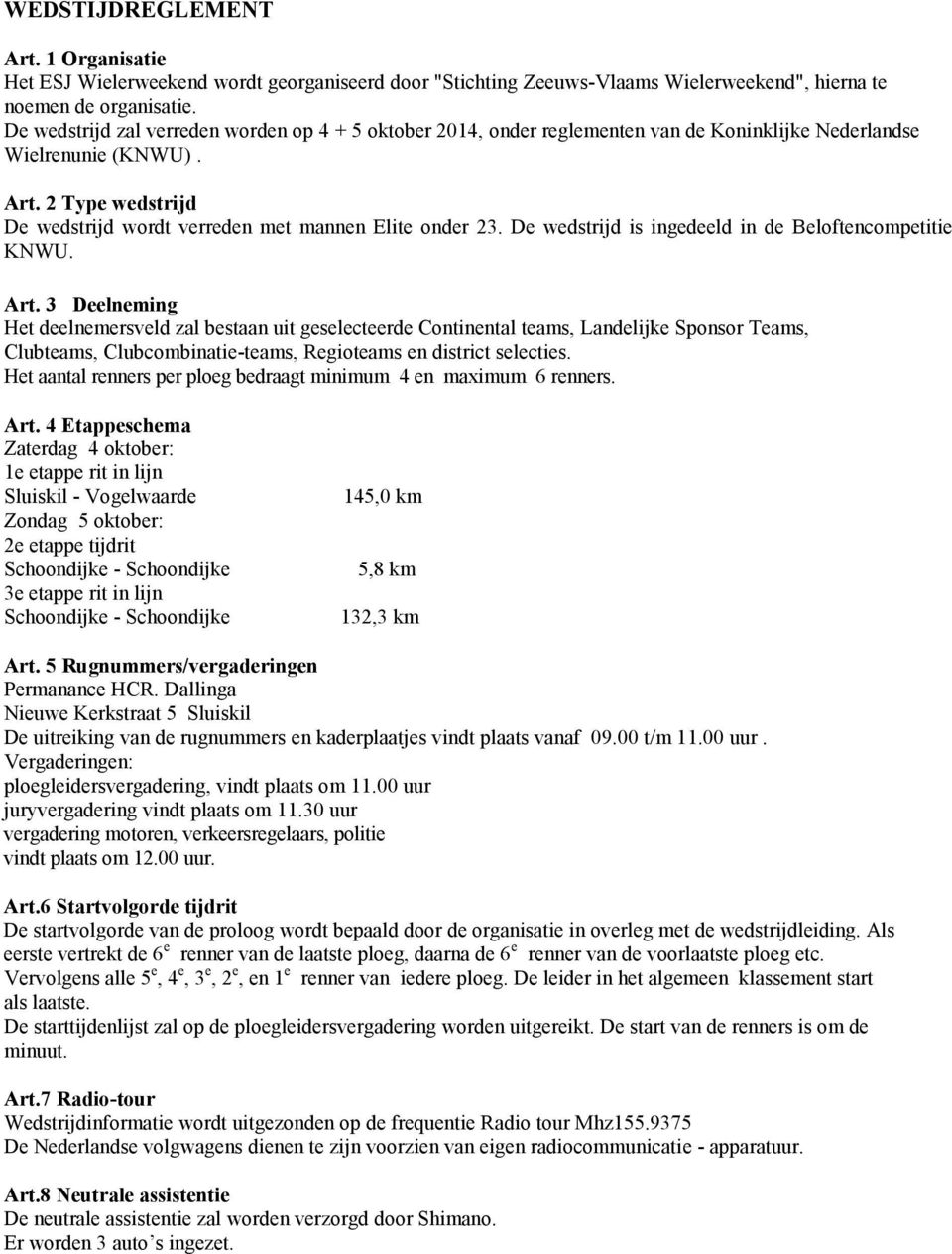 2 Type wedstrijd De wedstrijd wordt verreden met mannen Elite onder 23. De wedstrijd is ingedeeld in de Beloftencompetitie KNWU. Art.