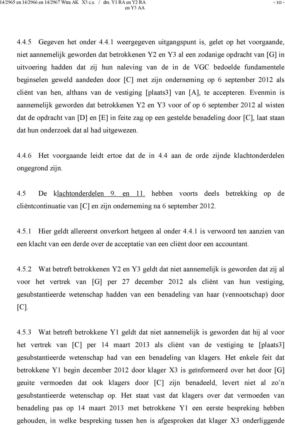 naleving van de in de VGC bedoelde fundamentele beginselen geweld aandeden door [C] met zijn onderneming op 6 september 2012 als cliënt van hen, althans van de vestiging [plaats3] van [A], te