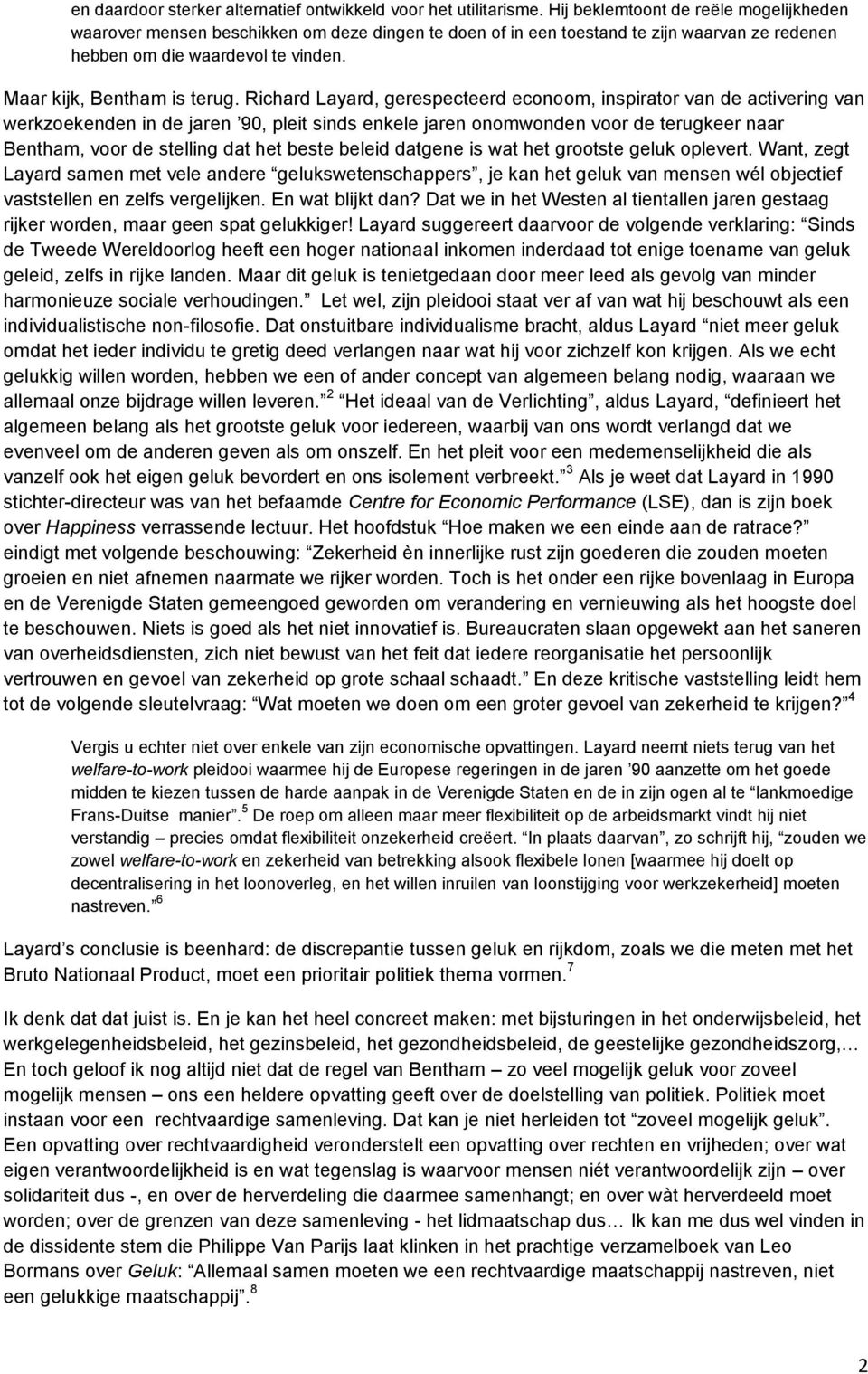 Richard Layard, gerespecteerd econoom, inspirator van de activering van werkzoekenden in de jaren 90, pleit sinds enkele jaren onomwonden voor de terugkeer naar Bentham, voor de stelling dat het