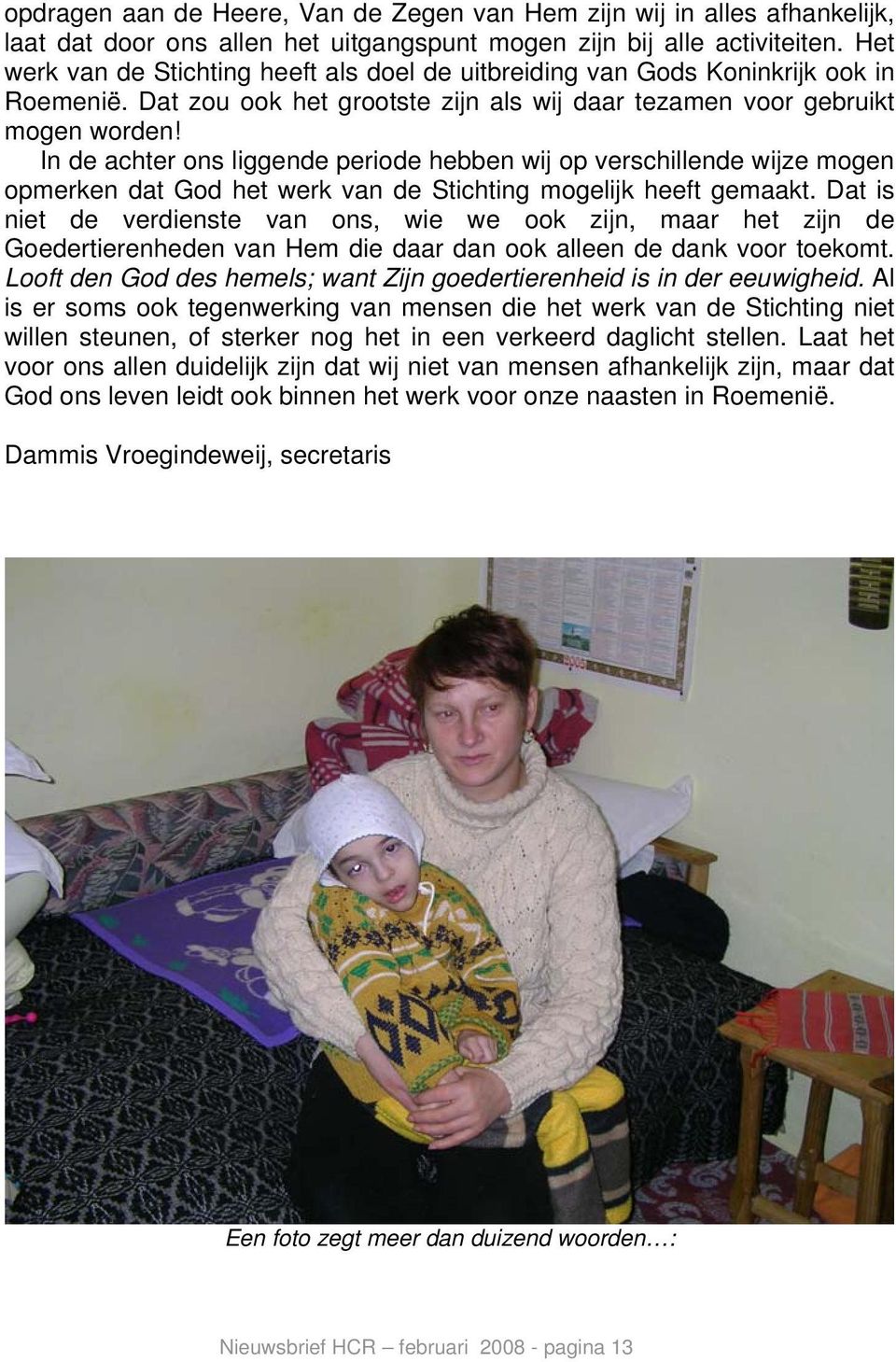 In de achter ons liggende periode hebben wij op verschillende wijze mogen opmerken dat God het werk van de Stichting mogelijk heeft gemaakt.