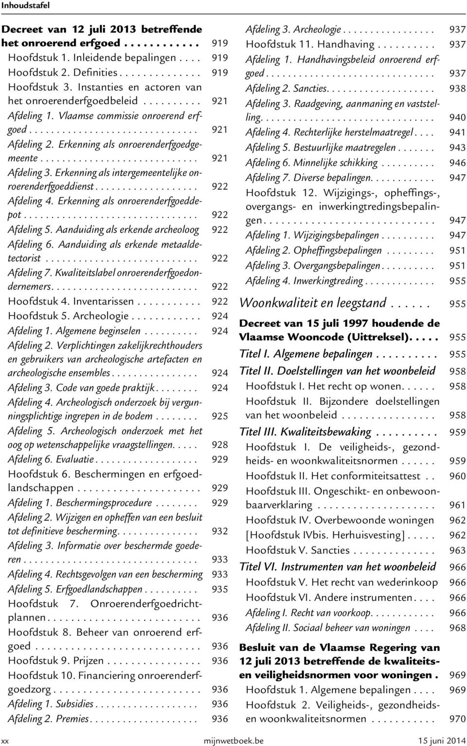 Erkenning als onroerenderfgoedgemeente............................. 921 Afdeling 3. Erkenning als intergemeentelijke onroerenderfgoeddienst................... 922 Afdeling 4.