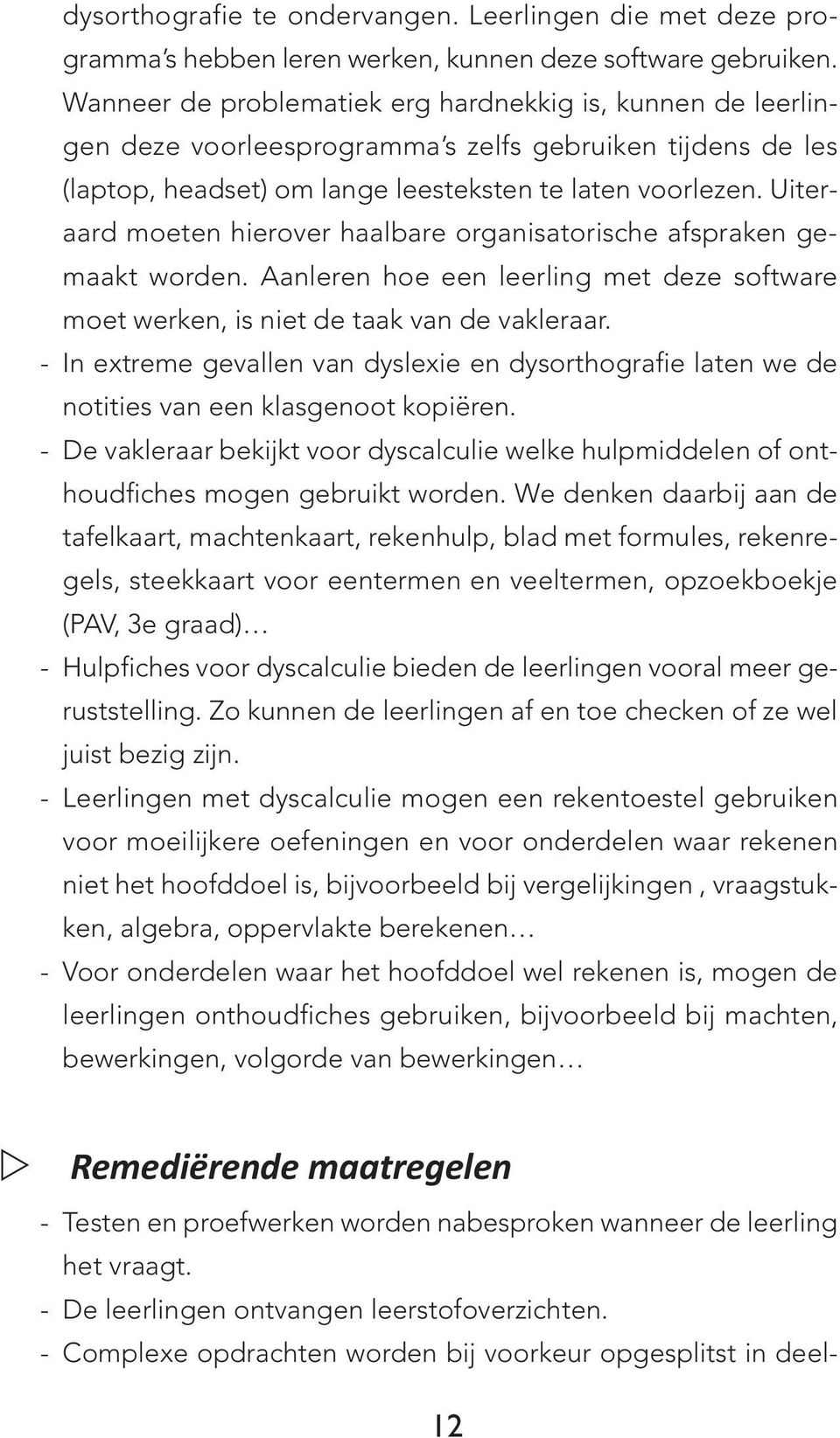 Uiteraard moeten hierover haalbare organisatorische afspraken gemaakt worden. Aanleren hoe een leerling met deze software moet werken, is niet de taak van de vakleraar.