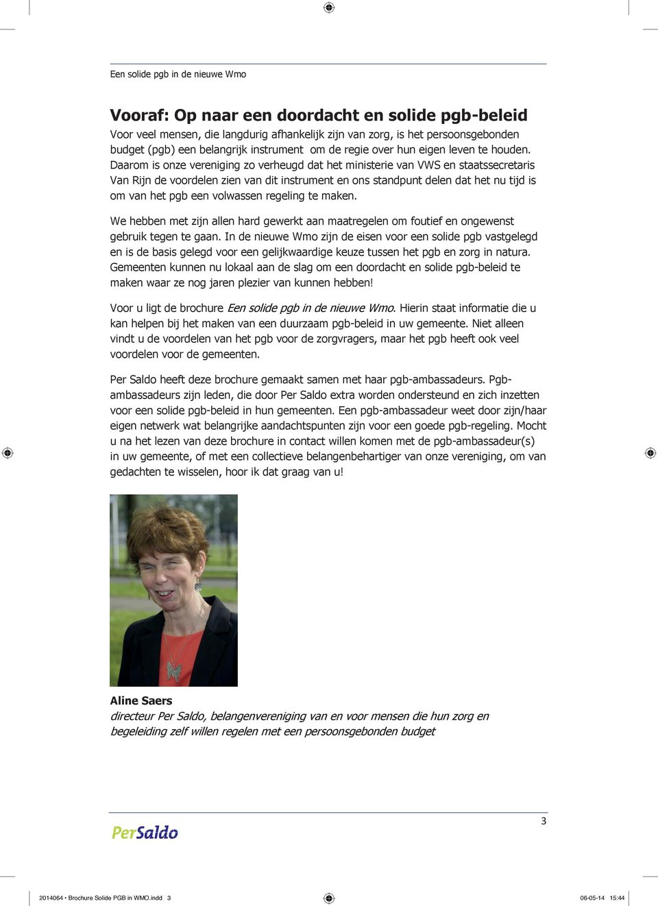 Daarom is onze vereniging zo verheugd dat het ministerie van VWS en staatssecretaris Van Rijn de voordelen zien van dit instrument en ons standpunt delen dat het nu tijd is om van het pgb een