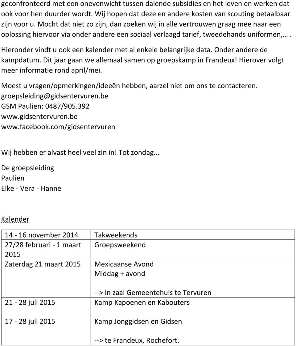 Hieronder vindt u ook een kalender met al enkele belangrijke data. Onder andere de kampdatum. Dit jaar gaan we allemaal samen op groepskamp in Frandeux! Hierover volgt meer informatie rond april/mei.