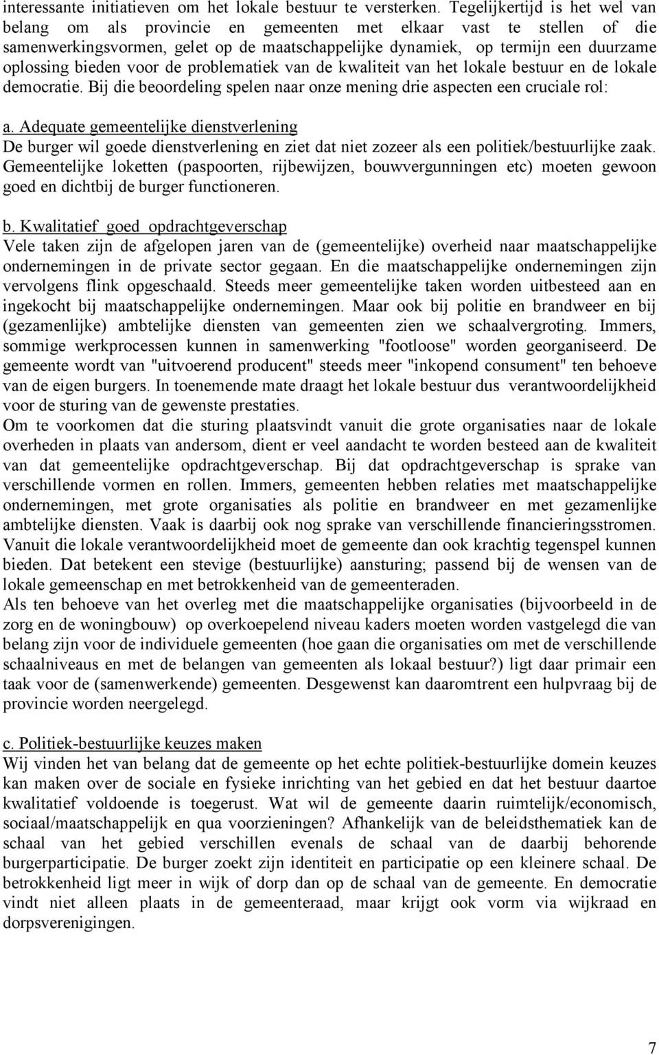 bieden voor de problematiek van de kwaliteit van het lokale bestuur en de lokale democratie. Bij die beoordeling spelen naar onze mening drie aspecten een cruciale rol: a.