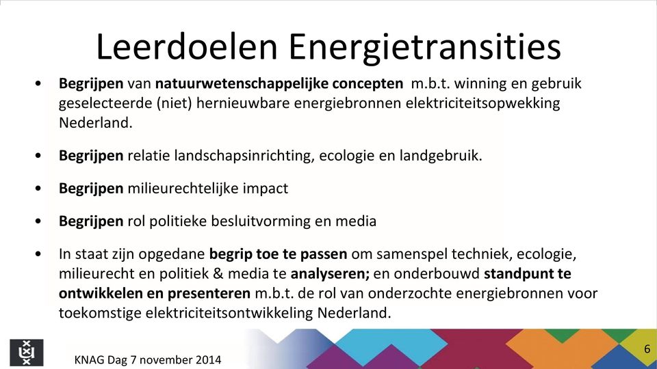 Begrijpen milieurechtelijke impact Begrijpen rol politieke besluitvorming en media In staat zijn opgedane begrip toe te passen om samenspel techniek,