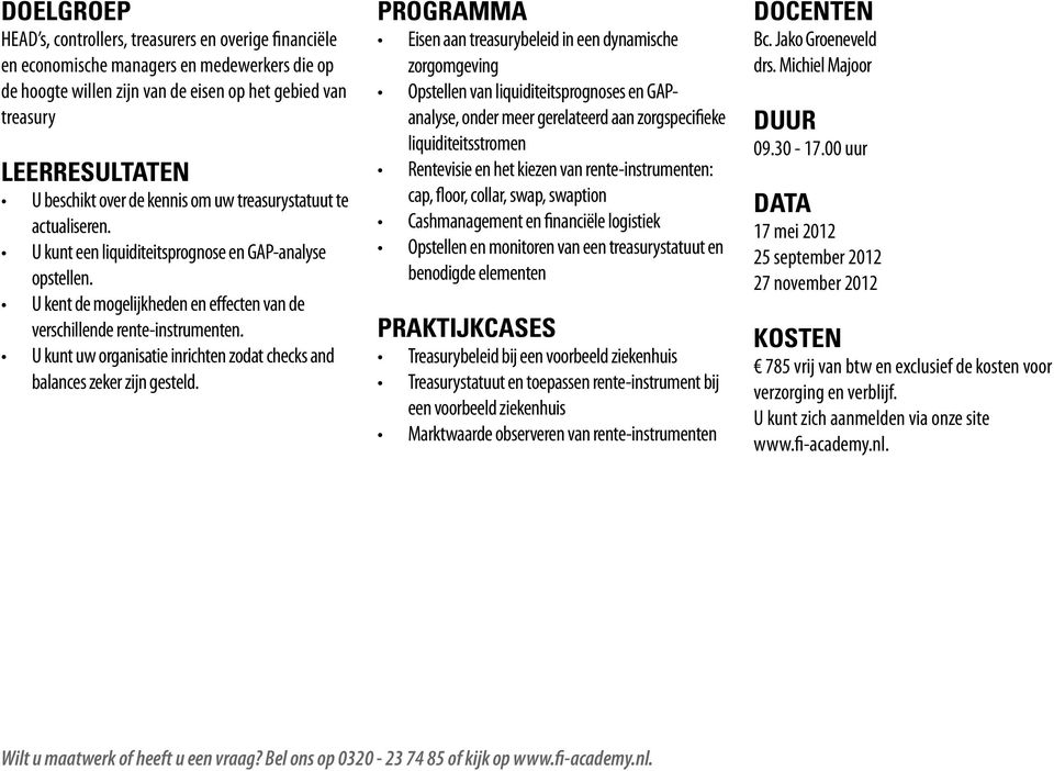 PROGRAMMA zorgomgeving analyse, onder meer gerelateerd aan zorgspecifieke cap, floor, collar, swap, swaption benodigde elementen PRAKTIJKCASES een voorbeeld ziekenhuis DOCENTEN drs.