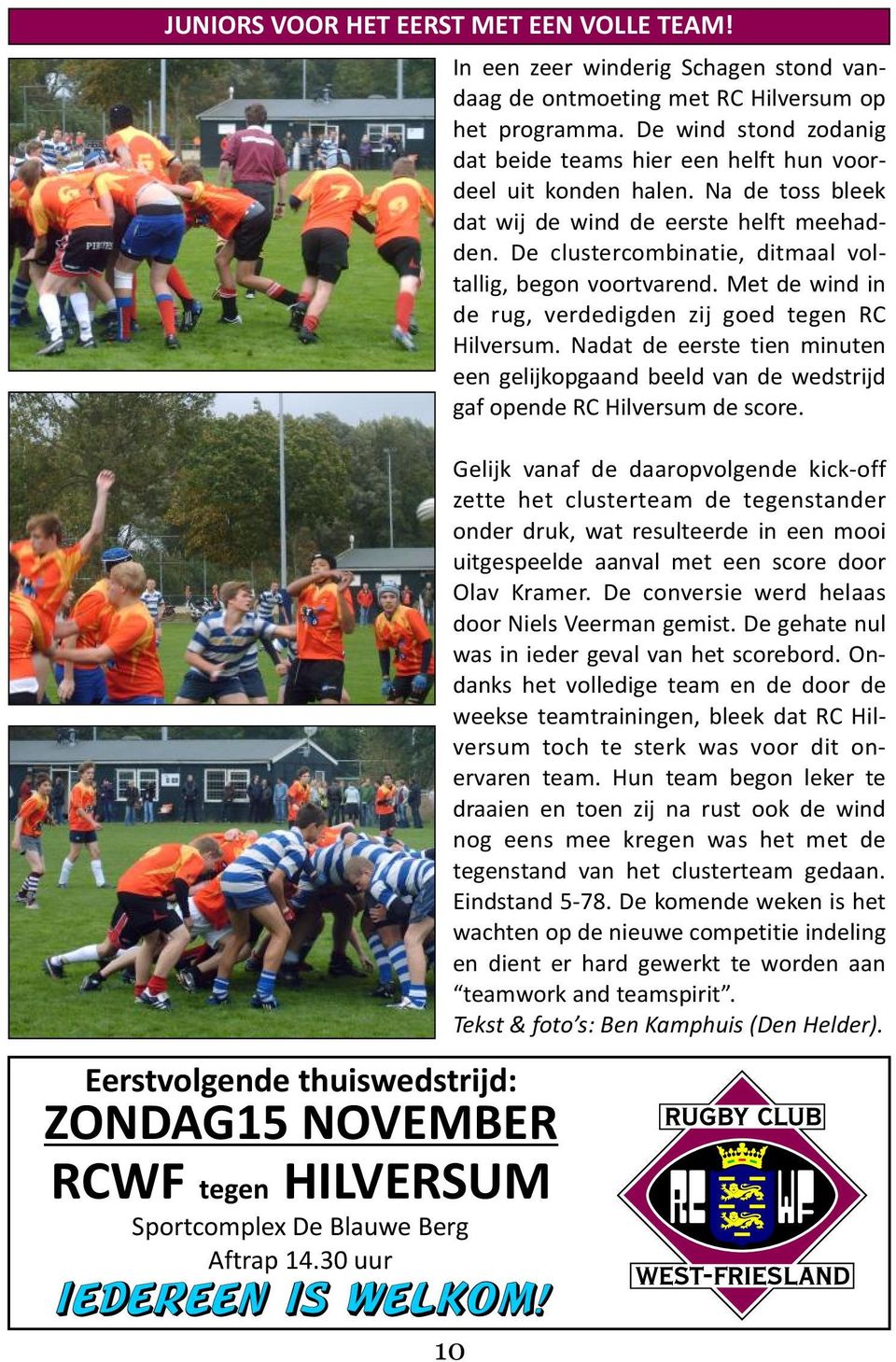 Na de toss bleek dat wij de wind de eerste helft meehadden. De clustercombinatie, ditmaal voltallig, begon voortvarend. Met de wind in de rug, verdedigden zij goed tegen RC Hilversum.