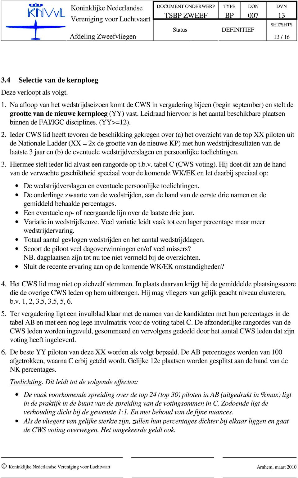 Ieder CWS lid heeft tevoren de beschikking gekregen over (a) het overzicht van de top XX piloten uit de Nationale Ladder (XX = 2x de grootte van de nieuwe KP) met hun wedstrijdresultaten van de