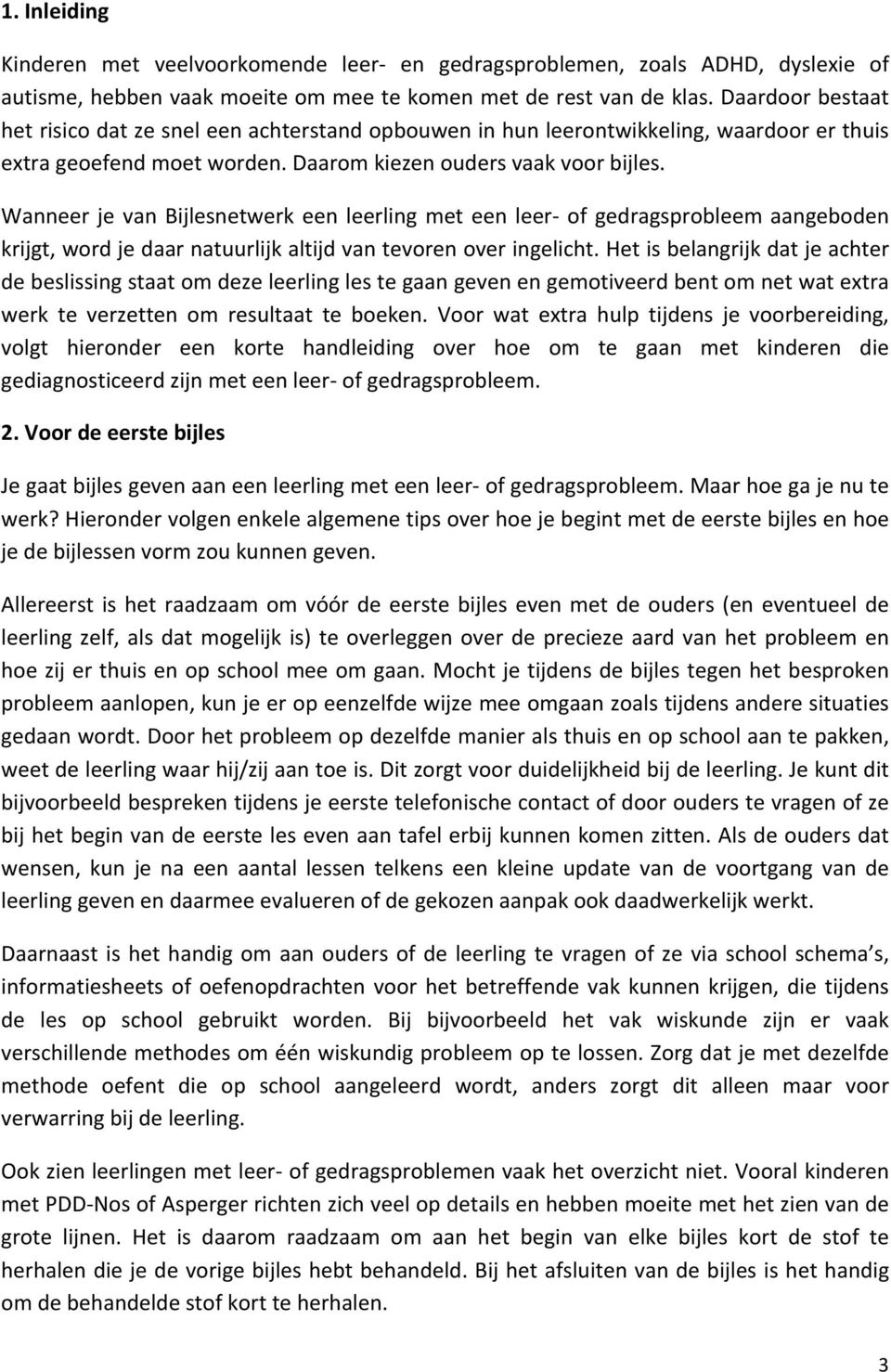 Wanneer je van Bijlesnetwerk een leerling met een leer- of gedragsprobleem aangeboden krijgt, word je daar natuurlijk altijd van tevoren over ingelicht.