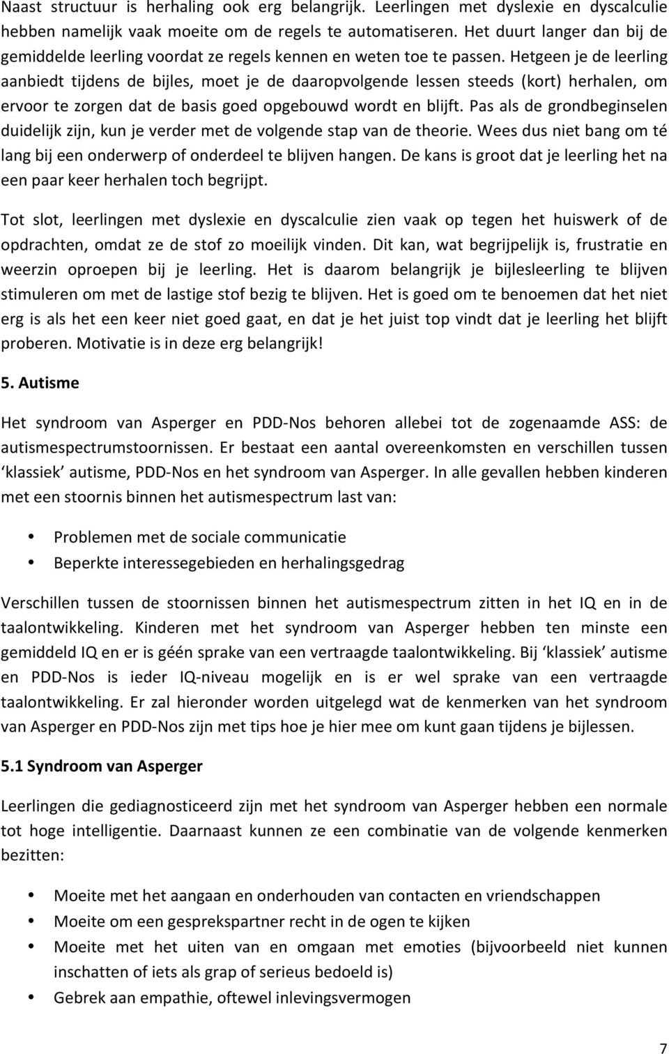 Hetgeen je de leerling aanbiedt tijdens de bijles, moet je de daaropvolgende lessen steeds (kort) herhalen, om ervoor te zorgen dat de basis goed opgebouwd wordt en blijft.