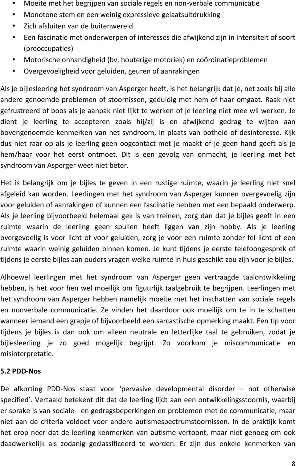 houterige motoriek) en coördinatieproblemen Overgevoeligheid voor geluiden, geuren of aanrakingen Als je bijlesleering het syndroom van Asperger heeft, is het belangrijk dat je, net zoals bij alle