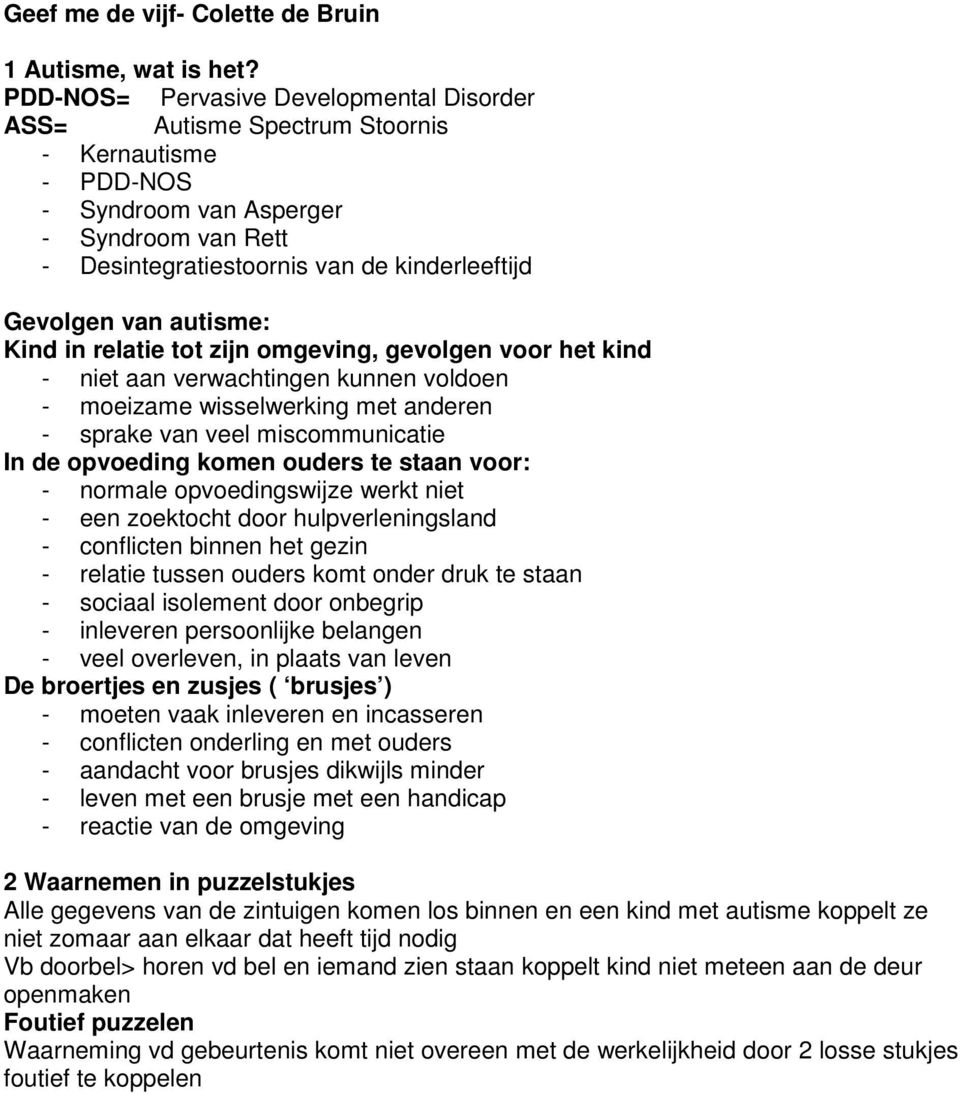 autisme: Kind in relatie tot zijn omgeving, gevolgen voor het kind - niet aan verwachtingen kunnen voldoen - moeizame wisselwerking met anderen - sprake van veel miscommunicatie In de opvoeding komen