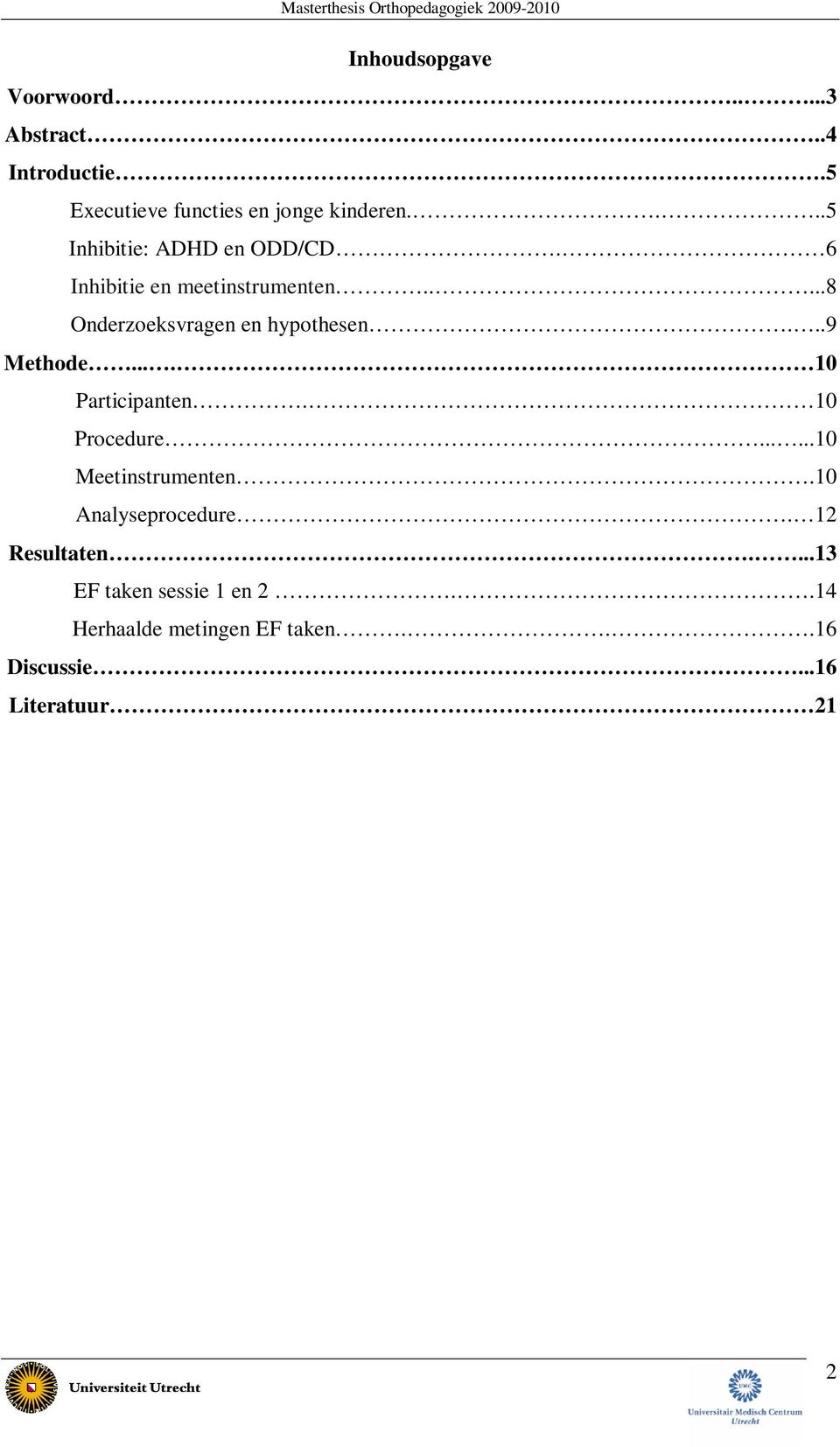 ..9 Methode.... 10 Participanten. 10 Procedure......10 Meetinstrumenten.10 Analyseprocedure.