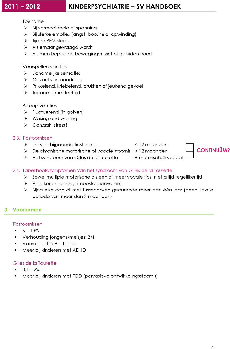 Ticstoornissen De voorbijgaande ticstoornis < 12 maanden De chronische motorische of vocale stoornis > 12 maanden Het syndroom van Gilles de la Tourette + motorisch, vocaal CONTINUÜM? 2.4.