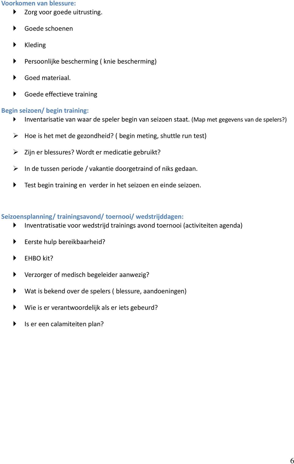 ( begin meting, shuttle run test) Zijn er blessures? Wordt er medicatie gebruikt? In de tussen periode / vakantie doorgetraind of niks gedaan.