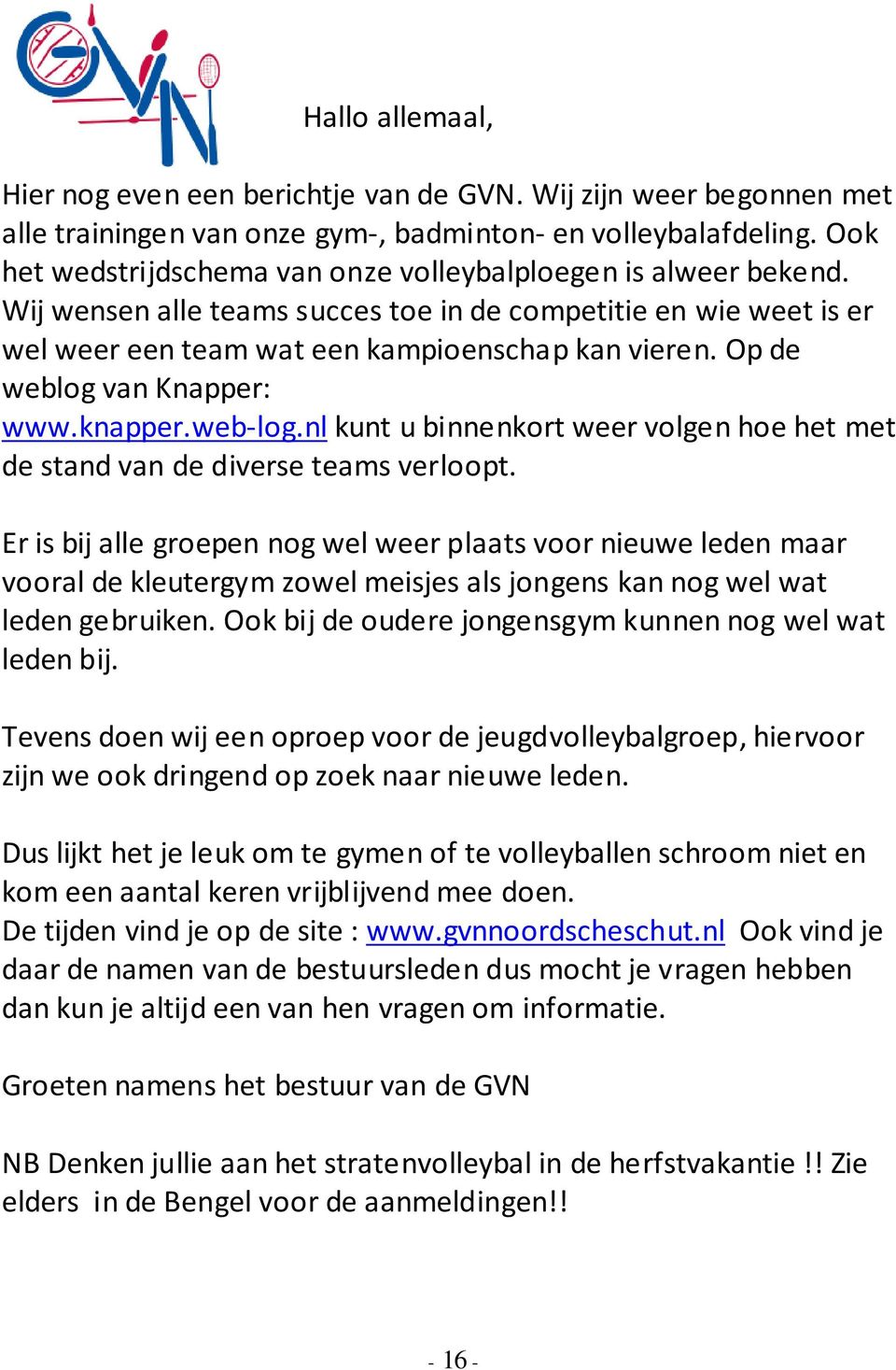 Op de weblog van Knapper: www.knapper.web log.nl kunt u binnenkort weer volgen hoe het met de stand van de diverse teams verloopt.