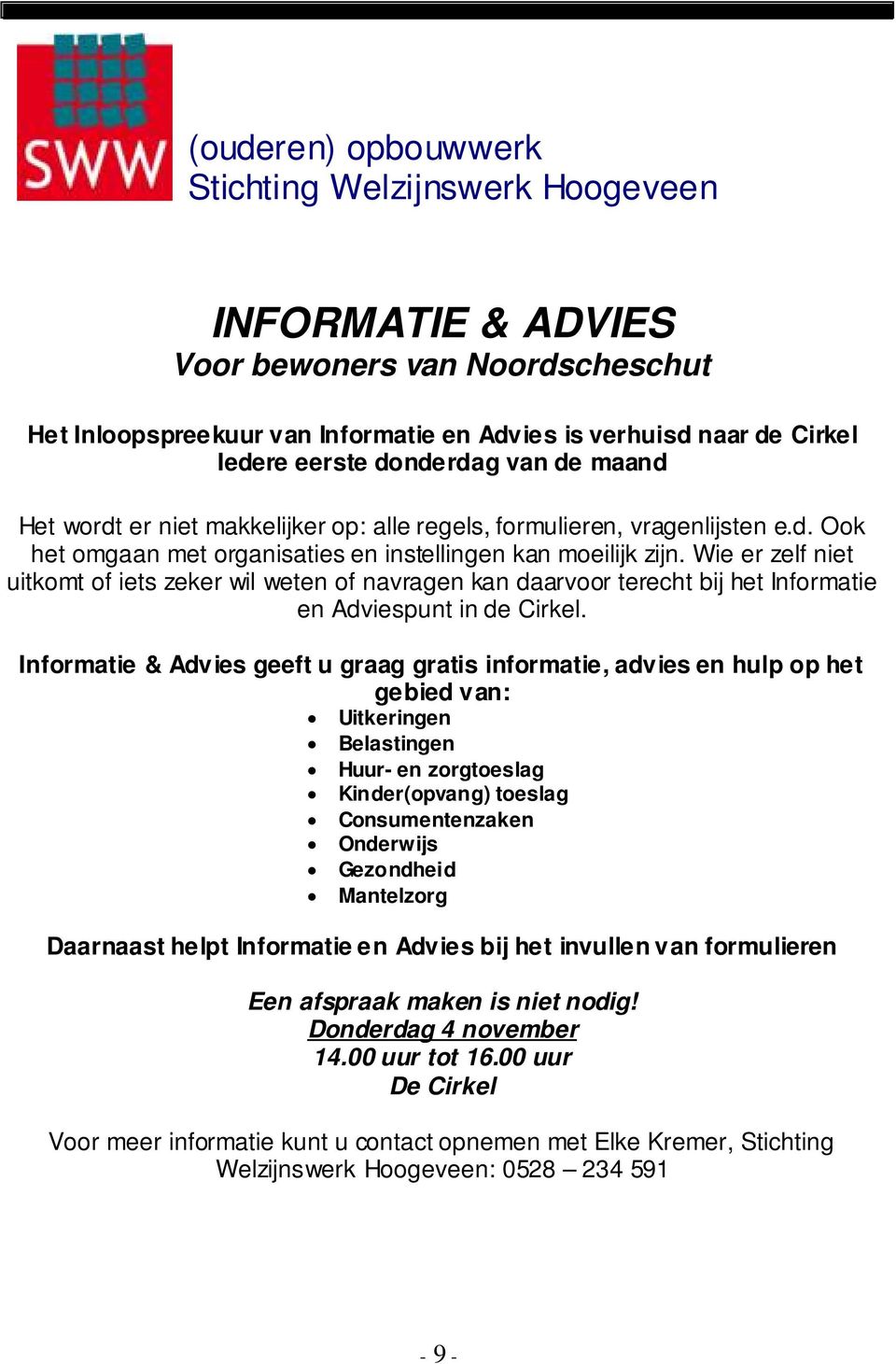 Wie er zelf niet uitkomt of iets zeker wil weten of navragen kan daarvoor terecht bij het Informatie en Adviespunt in de Cirkel.