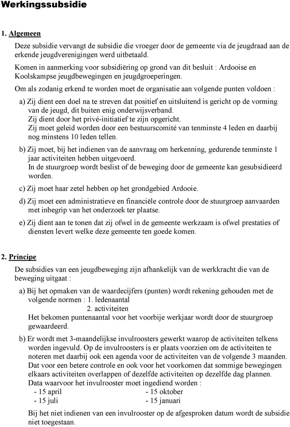 Om als zodanig erkend te worden moet de organisatie aan volgende punten voldoen : a) Zij dient een doel na te streven dat positief en uitsluitend is gericht op de vorming van de jeugd, dit buiten